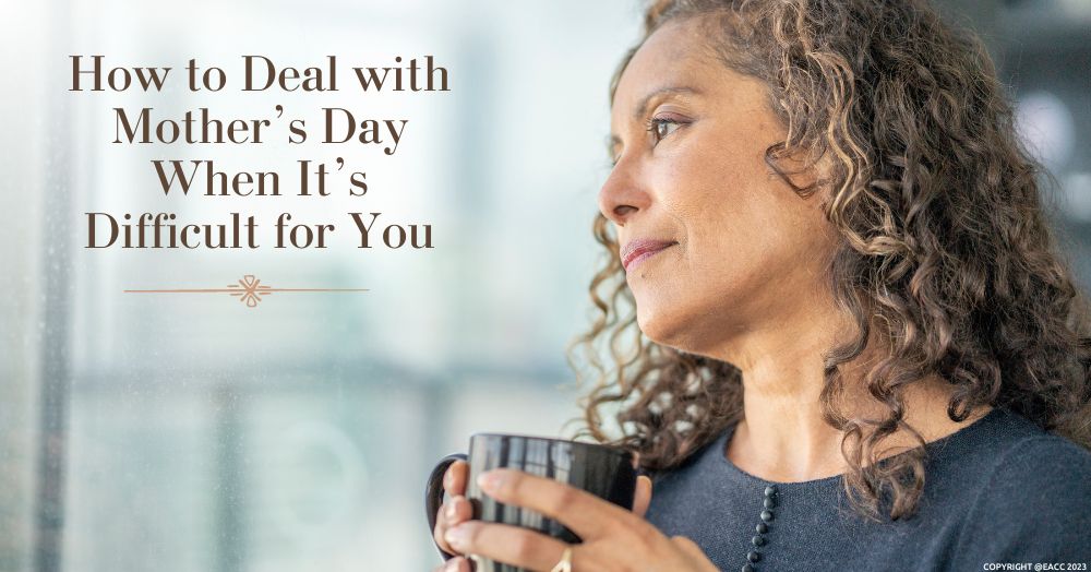 How to Deal with Mother’s Day When It’s Difficult for You